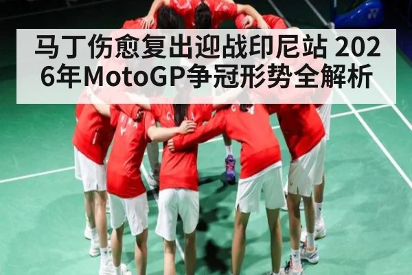 马丁伤愈复出迎战印尼站 2026年MotoGP争冠形势全解析